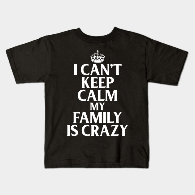 Funny Family Quotes I Can't Keep Calm My Family Is Crazy Kids T-Shirt by iamurkat